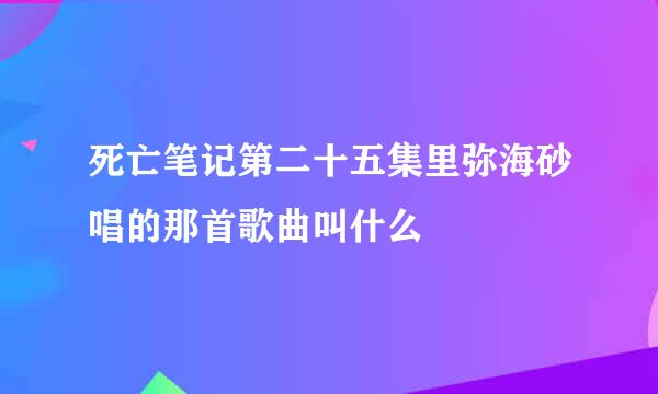 死亡笔记第二十五集里弥海砂唱的那首歌曲叫什么