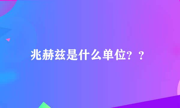 兆赫兹是什么单位？？