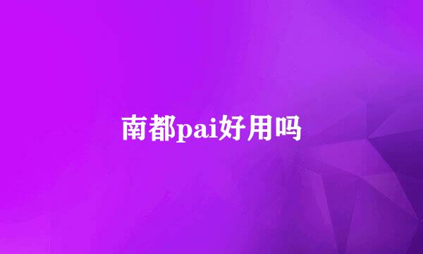 南都pai好用吗