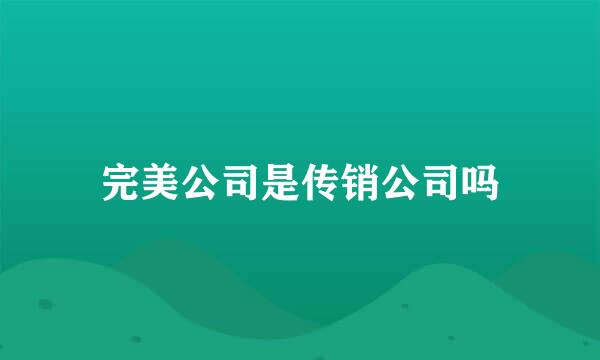 完美公司是传销公司吗