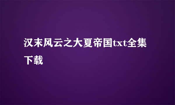 汉末风云之大夏帝国txt全集下载