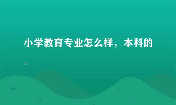 小学教育专业怎么样，本科的。