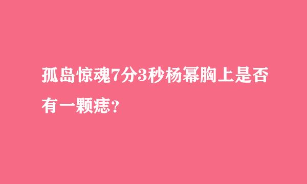 孤岛惊魂7分3秒杨幂胸上是否有一颗痣？