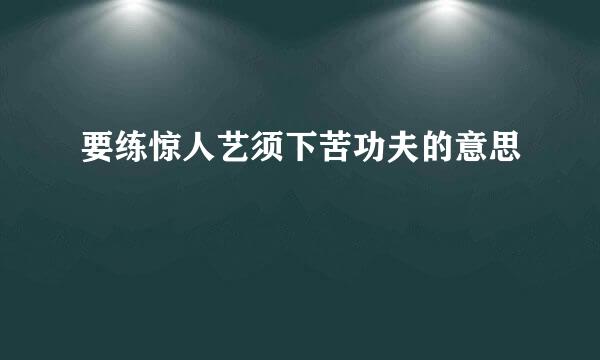 要练惊人艺须下苦功夫的意思