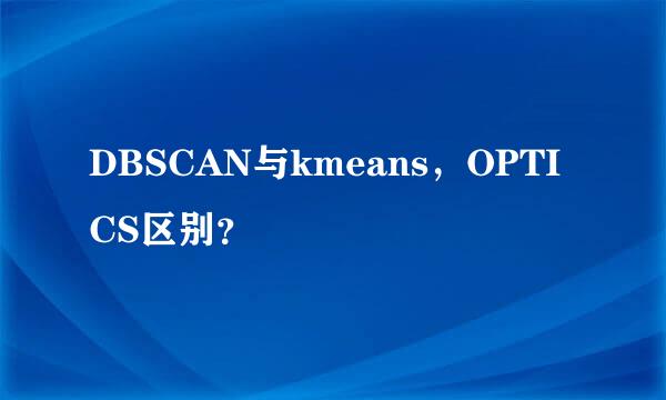 DBSCAN与kmeans，OPTICS区别？