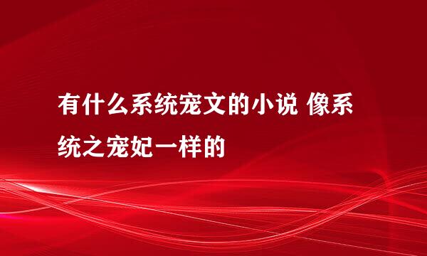 有什么系统宠文的小说 像系统之宠妃一样的