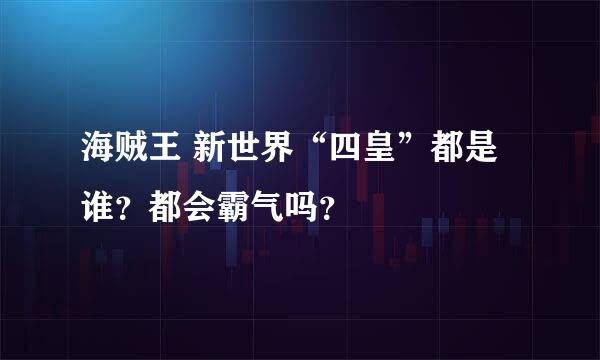 海贼王 新世界“四皇”都是谁？都会霸气吗？