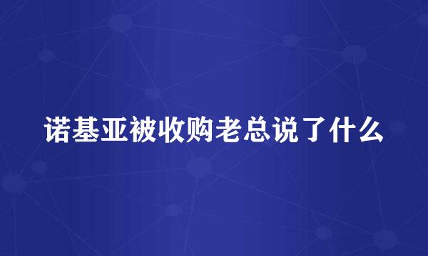 诺基亚被收购老总说了什么