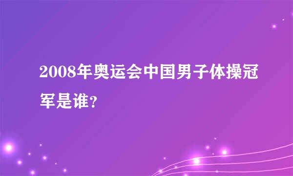 2008年奥运会中国男子体操冠军是谁？