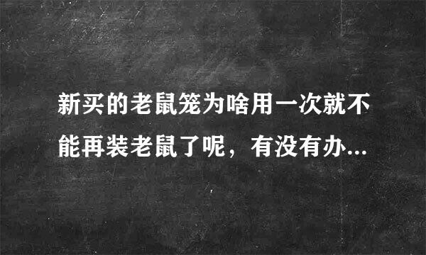 新买的老鼠笼为啥用一次就不能再装老鼠了呢，有没有办法让它再用