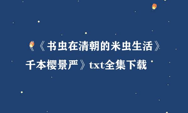 《《书虫在清朝的米虫生活》千本樱景严》txt全集下载