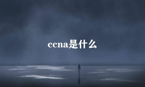 ccna是什么