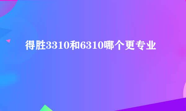 得胜3310和6310哪个更专业