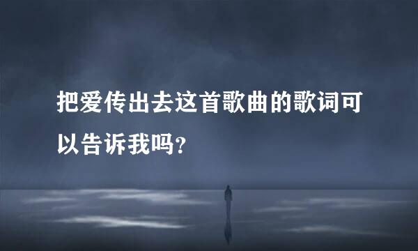 把爱传出去这首歌曲的歌词可以告诉我吗？