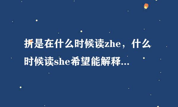 折是在什么时候读zhe，什么时候读she希望能解释清楚些 不要复制百度词典