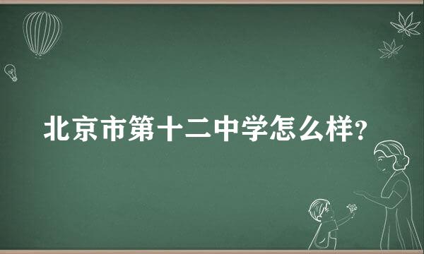 北京市第十二中学怎么样？