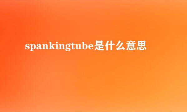 spankingtube是什么意思