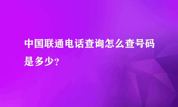 中国联通电话查询怎么查号码是多少？