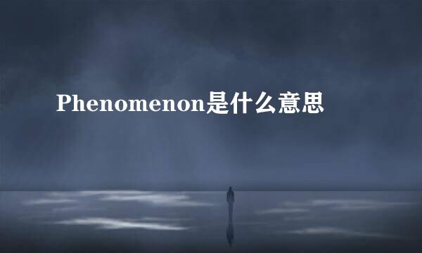 Phenomenon是什么意思