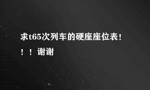 求t65次列车的硬座座位表！！！谢谢