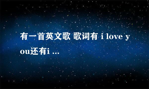 有一首英文歌 歌词有 i love you还有i need you的很耳熟的一首歌是什么