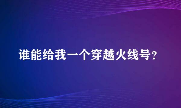 谁能给我一个穿越火线号？