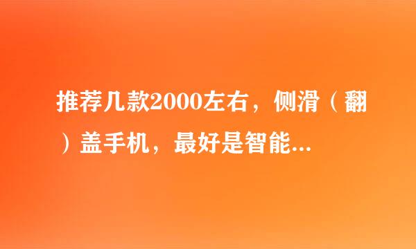 推荐几款2000左右，侧滑（翻）盖手机，最好是智能的！（复制过来的别来！）