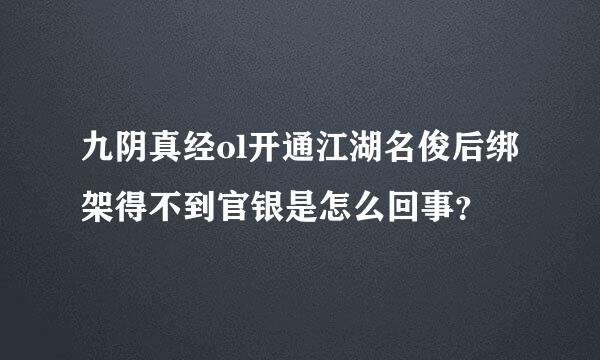 九阴真经ol开通江湖名俊后绑架得不到官银是怎么回事？