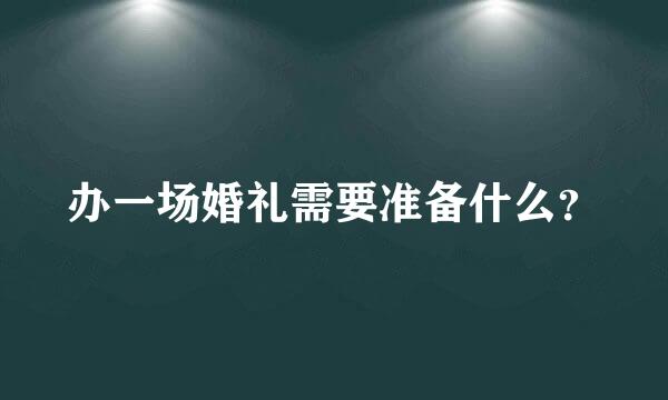 办一场婚礼需要准备什么？