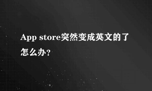 App store突然变成英文的了怎么办？