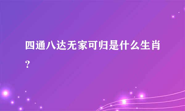 四通八达无家可归是什么生肖？