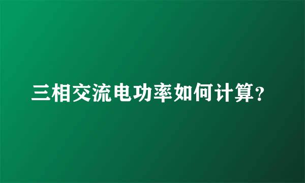 三相交流电功率如何计算？