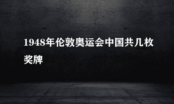 1948年伦敦奥运会中国共几枚奖牌