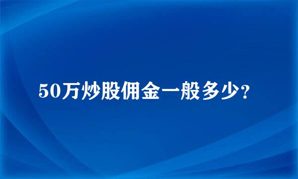 50万炒股佣金一般多少？