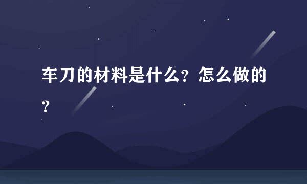 车刀的材料是什么？怎么做的？