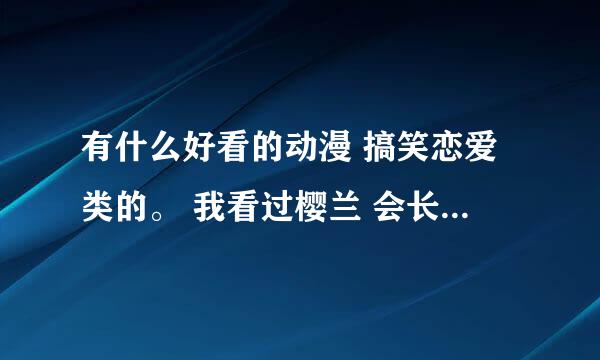 有什么好看的动漫 搞笑恋爱类的。 我看过樱兰 会长是女仆 君届 sa特优生。元气少女缘