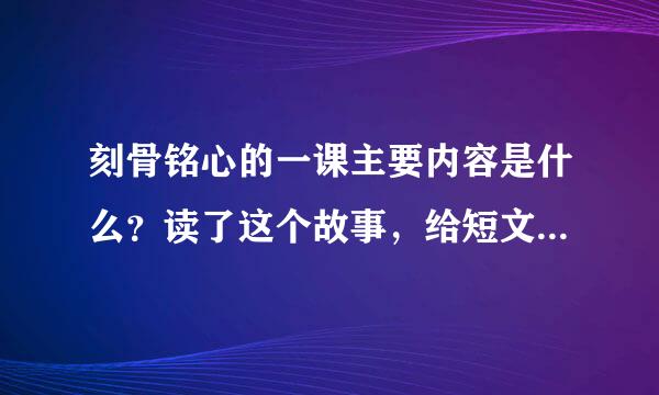 刻骨铭心的一课主要内容是什么？读了这个故事，给短文加个结尾，说说我知道什么？