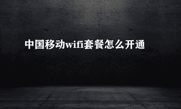 中国移动wifi套餐怎么开通