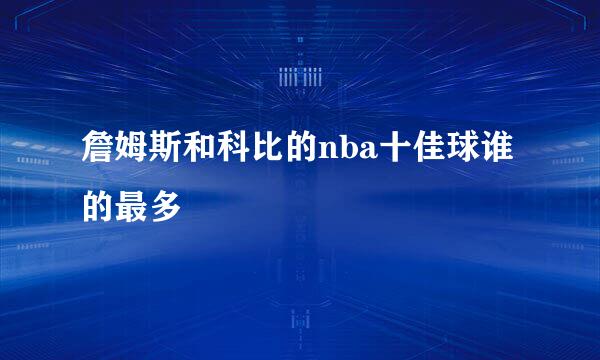 詹姆斯和科比的nba十佳球谁的最多