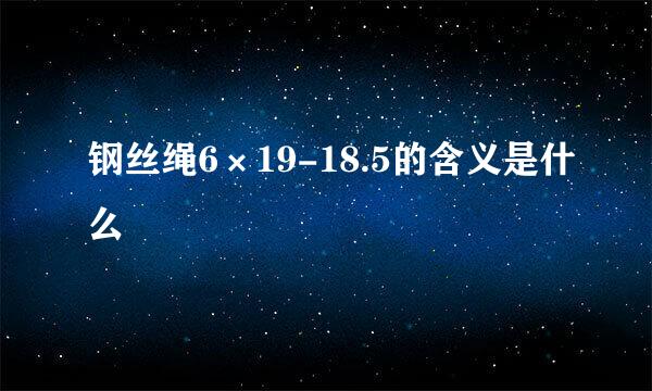 钢丝绳6×19-18.5的含义是什么