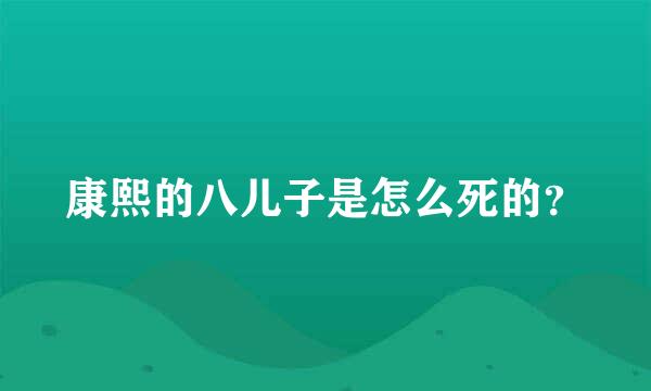 康熙的八儿子是怎么死的？