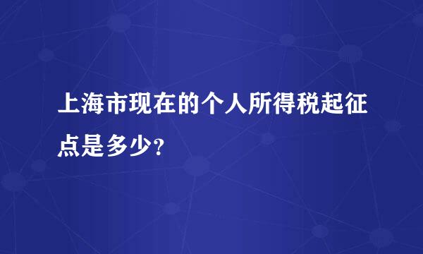 上海市现在的个人所得税起征点是多少？