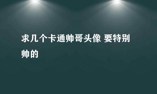 求几个卡通帅哥头像 要特别帅的