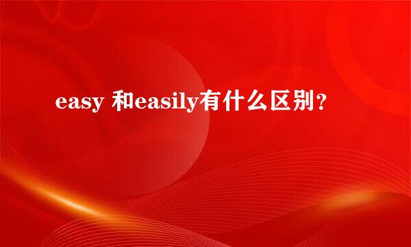 easy 和easily有什么区别？