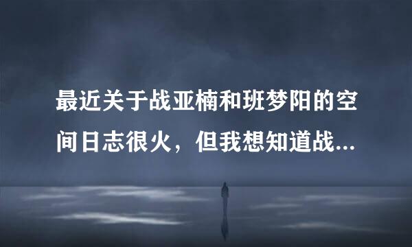 最近关于战亚楠和班梦阳的空间日志很火，但我想知道战亚楠是男还是女？