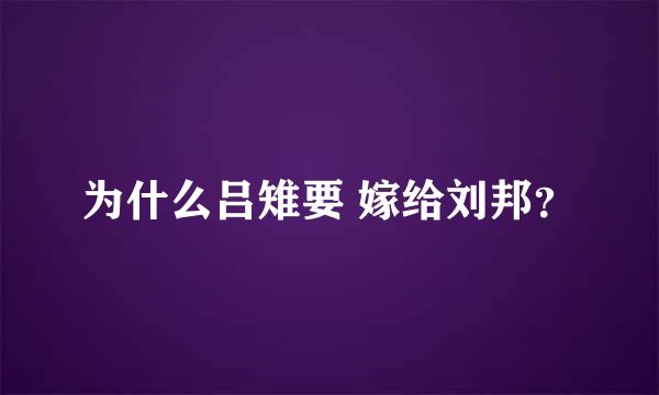 为什么吕雉要 嫁给刘邦？