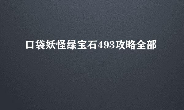 口袋妖怪绿宝石493攻略全部