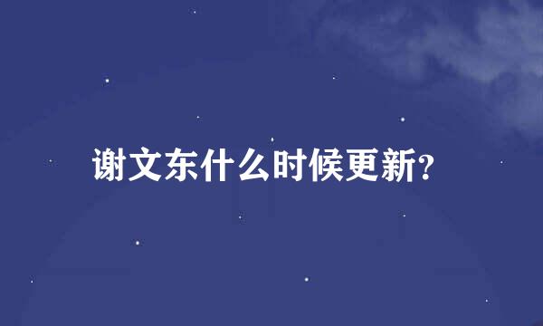 谢文东什么时候更新？