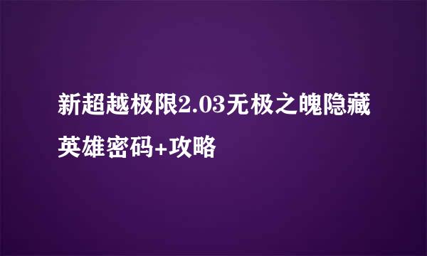 新超越极限2.03无极之魄隐藏英雄密码+攻略