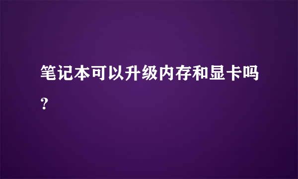 笔记本可以升级内存和显卡吗？